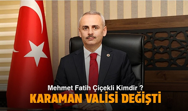 Karaman’ın Yeni Valisi Mehmet Fatih Çiçekli 